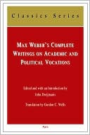 Max Weber's Complete Writings on Academic and Political Vocations