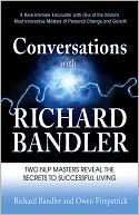 Conversations with Richard Bandler: Two NLP Masters Reveal the Secrets to Successful Living