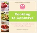 Cooking to Conceive: Fertility-Boosting Foods and Recipes to Help You Get Pregnant
