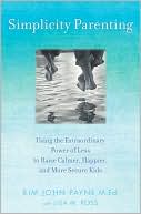 Simplicity Parenting: Using the Extraordinary Power of Less to Raise Calmer, Happier, and More Secure Kids