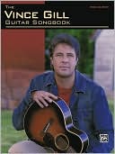 The Vince Gill Guitar Songbook: Authentic Guitar TAB