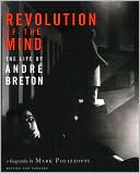 Revolution of the Mind, Revised Edition: The Life of Andre Breton