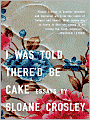 I Was Told There'd Be Cake