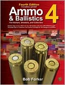 Ammo & Ballistics 4--For Hunters, Shooters, and Collectors, 4th Edition: Ballistic Data out to 1,000 Yards for over 169 Calibers and over 2,400 Different Loads--Includes Data on Centerfire and Rimfire Cartridges for All Handguns and Rifles