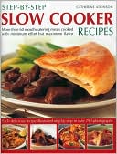 Step-by-Step Slow Cooker Recipes: 60 mouthwatering meals with minimum effort but maximum flavour. Shown in 270 tempting photographs