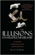 The Illusions of Entrepreneurship: The Costly Myths That Entrepreneurs, Investors, and Policy Makers Live By