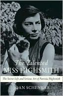 The Talented Miss Highsmith: The Secret Life and Serious Art of Patricia Highsmith