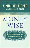 Money Wise: How to Create, Grow, and Preserve Your Wealth
