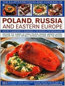 The Illustrated Food and Cooking of Poland, Russia and Eastern Europe: Discover the Cuisines of Russia, Poland, the Ukraine, Germany, Austria, Hungary, the Czech Republic, Romania, Bulgaria and the Balkans