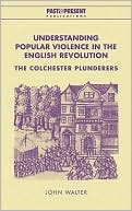 Understanding Popular Violence in the English Revolution: The Colchester Plunderers