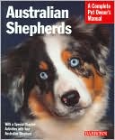 Australian Shepherds: Everything about Purchase, Care, Nutrition, Behavior, and Training (A Complete Pet Owner's Manual Series)