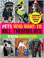 Pets Who Want to Kill Themselves: Featuring over 150 Suicidal Pets!