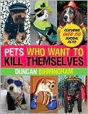 Pets Who Want to Kill Themselves: Featuring over 150 Suicidal Pets!