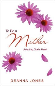 To Be A Mother: Adopting God's Heart The Aftermath of Abortion and the Power of Redemption