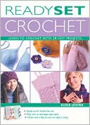 Ready, Set, Crochet: Learn to Crochet with 18 Hot Projects