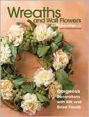 Wreaths and Wall Flowers: Gorgeous Decorations with Silk and Dried Florals