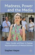 Madness, Power and the Media: Class, Gender and Race in Popular Representations of Mental Distress