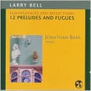 Larry Bell: Reminiscences and Reflections (12 Preludes and Fugues)
