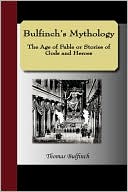 Bulfinch's Mythology - The Age of Fable or, Stories of Gods and Heroes