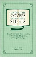 Under the Covers and Between the Sheets: The Inside Story Behind Classic Characters, Authors, Unforgettable Phrases, and Unexpected Endings