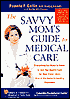 The Savvy Mom's Guide to Medical Care: Everything You Need to Know to Get Top-Quality Care for Your Child--from One of the Nation's Leading Physicians