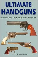 Ultimate Handguns: Photographs of More than 500 Weapons