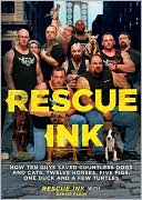 Rescue Ink: How Ten Guys Saved Countless Dogs and Cats, Twelve Horses, Five Pigs, One Duck, and a Few Turtles