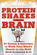 Protein Shakes for the Brain: 91 Games and Exercises to Work Your Mind's Muscle to the Max