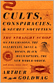 Cults, Conspiracies, and Secret Societies: The Straight Scoop on Freemasons, The Illuminati, Skull and Bones, Black Helicopters, The New World Order, and many, many more
