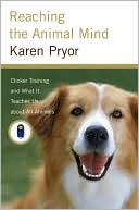Reaching the Animal Mind: Clicker Training and What It Teaches Us About All Animals
