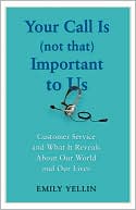 Your Call Is (Not That) Important to Us: Customer Service and What It Reveals About Our World and Our Lives