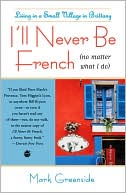 I'll Never Be French (no matter what I do): Living in a Small Village in Brittany