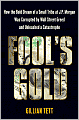 Fool's Gold: How the Bold Dream of a Small Tribe at J.P. Morgan Was Corrupted by Wall Street Greed and Unleashed a Catastrophe