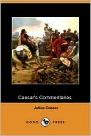 Caesar's Commentaries - The War In Gaul And The Civil War