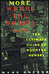 More Where the Ghosts Are: The Ultimate Guide to Haunted Houses