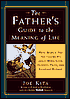 The Father's Guide to the Meaning of Life: What Being a Dad Has Taught Me about Hope, Love, Patience, Pride, and Everyday Wonder