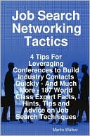 Job Search Networking Tactics - 4 Tips For Leveraging Conferences To Build Industry Contacts Quickly - And Much More - 187 World Class Expert Facts, Hints, Tips And Advice On Job Search Techniques