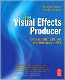 The Visual Effects Producer: Understanding the Art and Business of VFX
