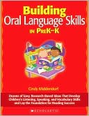 Building Oral Language Skills in PreK-K: Dozens of Easy, Research-Based Ideas That Develop Children's Listening, Speaking, and Vocabulary Skills and Lay the Foundation for Reading Success