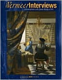 The Vermeer Interviews: Conversations with Seven Works of Art