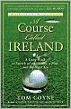A Course Called Ireland: A Long Walk in Search of a Country, a Pint, and the Next Tee