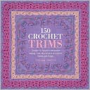 150 Crochet Trims: Designs for Beautiful Decorative Edgings, from Lacy Borders to Bobbles, Braids and Fringes
