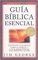 Guia Biblica Esencial: Entienda Cualquier Libro de la Biblia en 10 Minutos