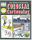 Colossal Cartooning: Over 750 Ways to Tell Your Story