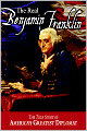 Real Benjamin Franklin: The True Story of America's Greatest Diplomat