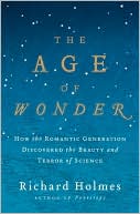 The Age of Wonder: How the Romantic Generation Discovered the Beauty and Terror of Science