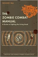 The Zombie Combat Manual: A Guide to Fighting the Living Dead