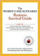 The Worst-Case Scenario Business Survival Guide: How to Survive the Recession, Handle Layoffs,Raise Emergency Cash, Thwart an Employee Coup,and Avoid Other Potential Disasters