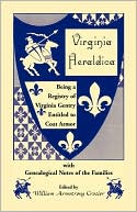 Virginia Heraldica. Being A Registry Of Virginia Gentry Entitled To Coat Armor, With Genealogical Notes Of The Families