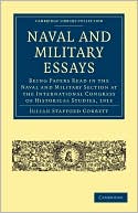 Naval and Military Essays: Being Papers read in the Naval and Military Section at the International Congress of Historical Studies, 1913
